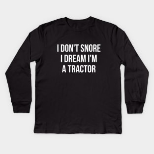 I don't snore I dream I'm a tractor hilarious quotes Kids Long Sleeve T-Shirt
